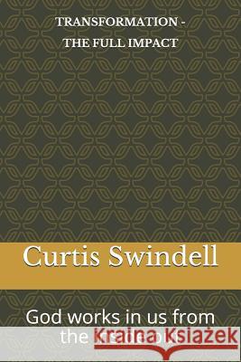 Transformation - The Full Impact: God works in us from the inside out Swindell, Curtis, Jr. 9781983021800 Independently Published - książka