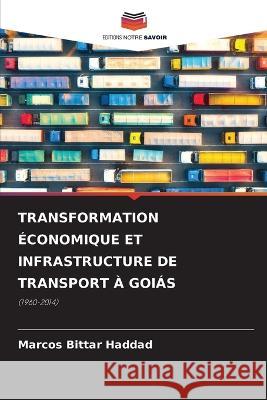 Transformation Économique Et Infrastructure de Transport À Goiás Bittar Haddad, Marcos 9786205266274 Editions Notre Savoir - książka