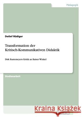 Transformation der Kritisch-Kommunikativen Didaktik : Dirk Rustemeyers Kritik an Rainer Winkel Detlef R 9783640238101 Grin Verlag - książka