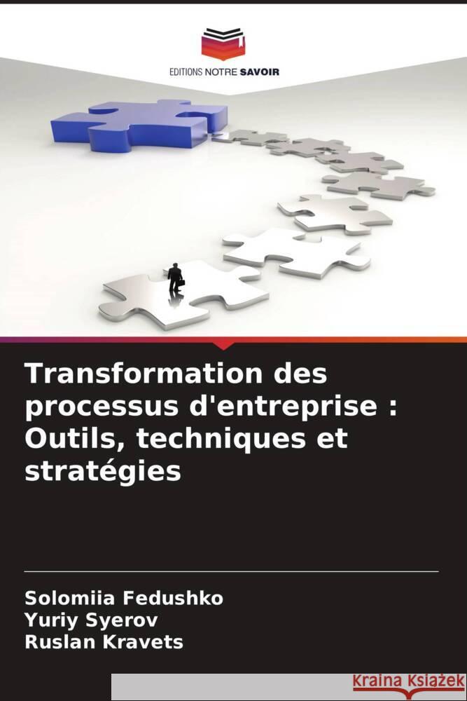 Transformation des processus d'entreprise: Outils, techniques et strat?gies Solomiia Fedushko Yuriy Syerov Ruslan Kravets 9786206863670 Editions Notre Savoir - książka