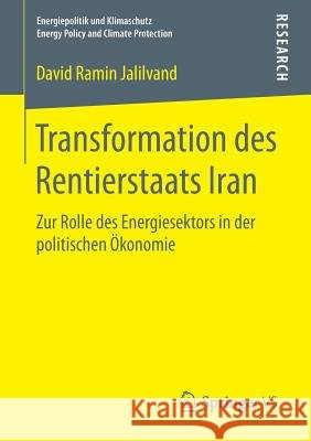 Transformation Des Rentierstaats Iran: Zur Rolle Des Energiesektors in Der Politischen Ökonomie Jalilvand, David Ramin 9783658154134 Springer vs - książka