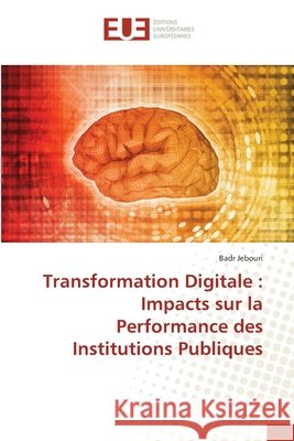 Transformation Digitale : Impacts sur la Performance des Institutions Publiques Jebouri, Badr 9786209420450 Éditions universitaires européennes - książka