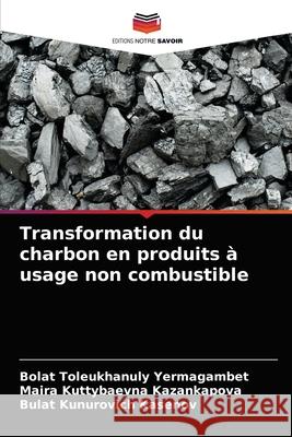 Transformation du charbon en produits à usage non combustible Yermagambet, Bolat Toleukhanuly 9786204044620 Editions Notre Savoir - książka