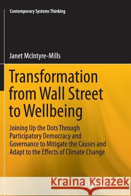 Transformation from Wall Street to Wellbeing: Joining Up the Dots Through Participatory Democracy and Governance to Mitigate the Causes and Adapt to t McIntyre-Mills, Janet 9781489978578 Springer - książka