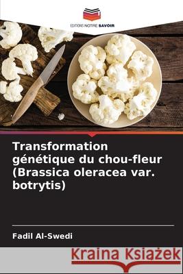 Transformation g?n?tique du chou-fleur (Brassica oleracea var. botrytis) Fadil Al-Swedi 9786209312625 Editions Notre Savoir - książka