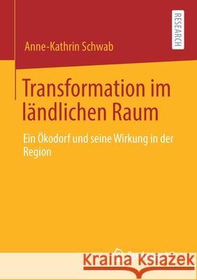 Transformation Im Ländlichen Raum: Ein Ökodorf Und Seine Wirkung in Der Region Schwab, Anne-Kathrin 9783658312749 Springer vs - książka