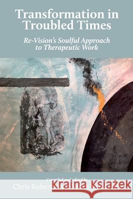 Transformation in Troubled Times: Re-Vision's Soulful Approach to Therapeutic Work Chris Robertson Van Gogh Sarah 9781912698028 Kaminn Media Ltd - książka