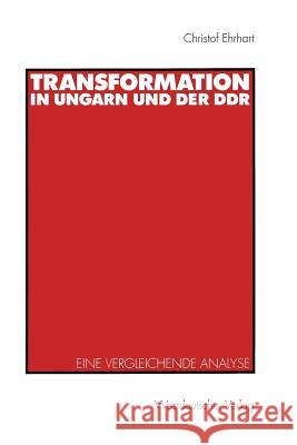 Transformation in Ungarn Und Der Ddr: Eine Vergleichende Analyse Ehrhart, Christof E. 9783531131757 Vs Verlag F R Sozialwissenschaften - książka