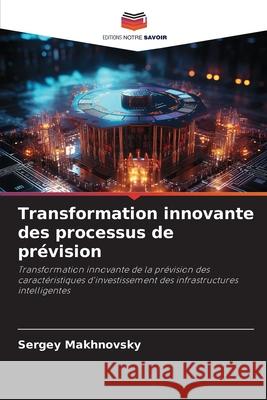 Transformation innovante des processus de prévision Makhnovsky, Sergey 9786209271168 Editions Notre Savoir - książka
