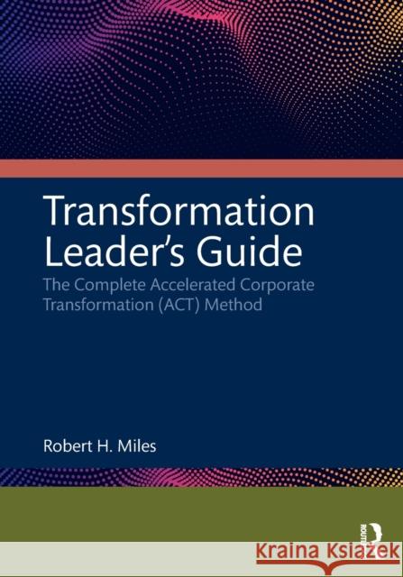 Transformation Leader's Guide: The Complete Accelerated Corporate Transformation (Act) Method Robert H. Miles 9781032224794 Routledge - książka
