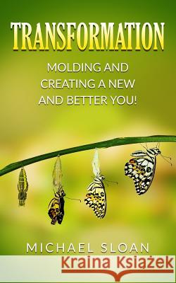 Transformation: Molding And Creating A New And Better You! Sloan, Michael 9781539789246 Createspace Independent Publishing Platform - książka