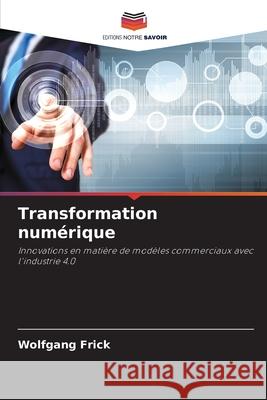 Transformation numérique Frick, Wolfgang 9786209630842 Editions Notre Savoir - książka