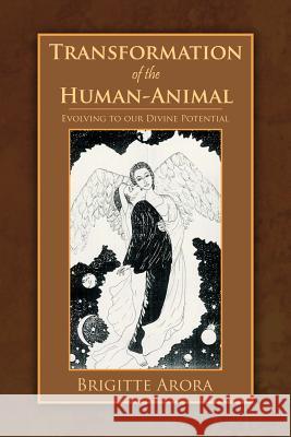 Transformation of the Human-Animal: Evolving to Our Divine Potential Arora, Brigitte 9781467890496 Authorhouse - książka