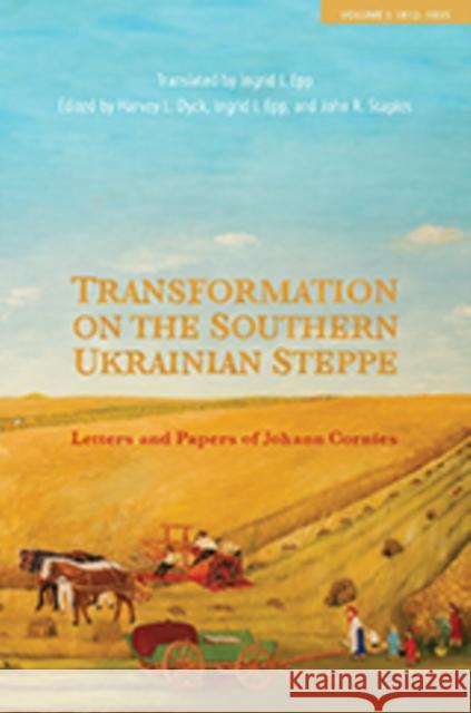 Transformation on the Southern Ukrainian Steppe: Letters and Papers of Johann Cornies, Volume I: 1812-1835 Dyck, Harvey L. 9781442645066 University of Toronto Press - książka