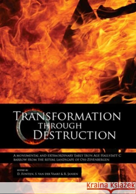 Transformation Through Destruction: A Monumental and Extraordinary Early Iron Age Hallstatt C Barrow from the Ritual Landscape of Oss-Zevenbergen Fontijn, David 9789088901027 Sidestone Press - książka