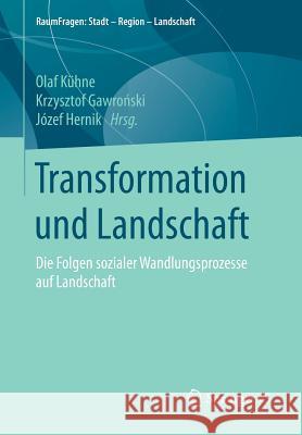 Transformation Und Landschaft: Die Folgen Sozialer Wandlungsprozesse Auf Landschaft Kühne, Olaf 9783658006044 Springer vs - książka