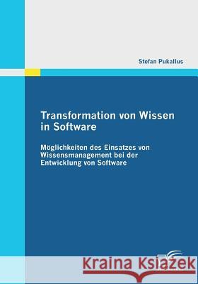 Transformation von Wissen in Software: Möglichkeiten des Einsatzes von Wissensmanagement bei der Entwicklung von Software Pukallus, Stefan 9783842858985 Diplomica - książka
