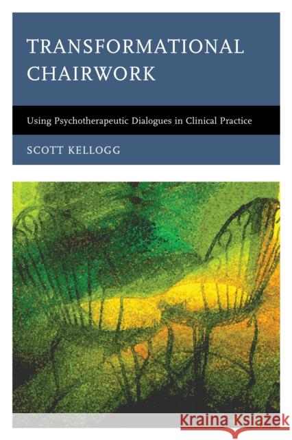 Transformational Chairwork: Using Psychotherapeutic Dialogues in Clinical Practice Scott Kellogg 9781442248007 Rowman & Littlefield - książka