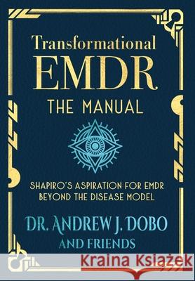 Transformational EMDR: The Manual: Shapiro's Aspiration for EMDR Beyond the Disease Model Andrew J. Dobo 9780996220798 Soul Psych Publishers - książka