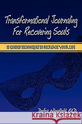 Transformational Journaling for Recovering Souls: 15 Guided Techniques to Recreate Your Life Ed.D. Debra Wingfield 9780615144603 Wingfield House of Peace Publications - książka