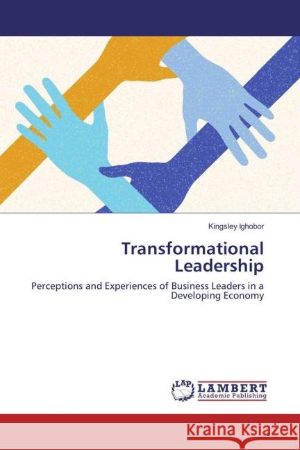 Transformational Leadership : Perceptions and Experiences of Business Leaders in a Developing Economy Ighobor, Kingsley 9783659832215 LAP Lambert Academic Publishing - książka