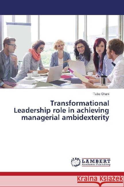 Transformational Leadership role in achieving managerial ambidexterity Ghani, Tuba 9783330074194 LAP Lambert Academic Publishing - książka