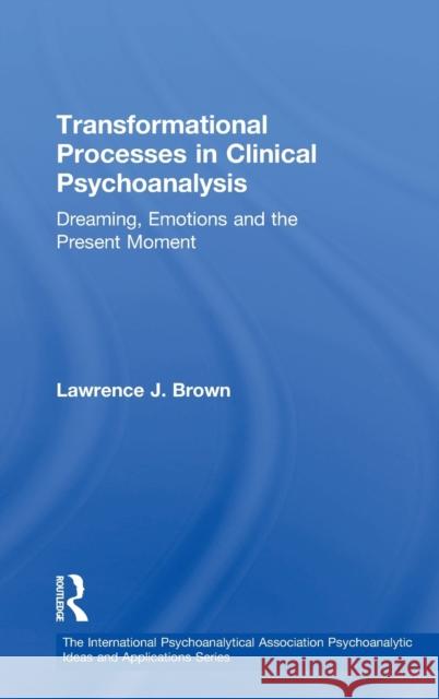 Transformational Processes in Clinical Psychoanalysis: Dreaming, Emotions and the Present Moment Lawrence J. Brown 9781138323919 Routledge - książka