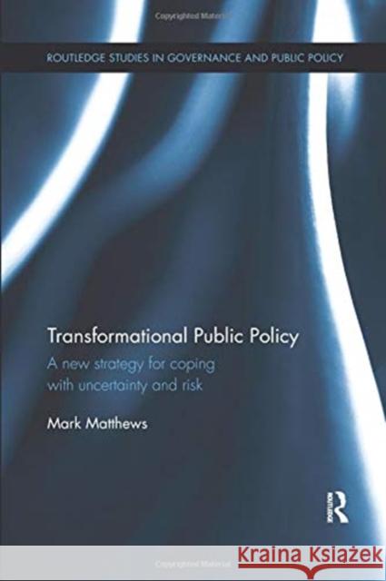 Transformational Public Policy: A New Strategy for Coping with Uncertainty and Risk Mark Matthews (The Australian National U   9781138317871 Routledge - książka