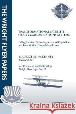 Transformational Satellite (TSAT) Communications Systems: Falling Short on Delivering Advanced Capabilities and Bandwidth to Ground-Based Users: Wrigh Press, Air University 9781479383030 Createspace - książka