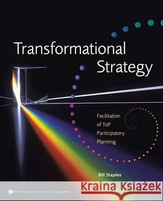 Transformational Strategy: Facilitation of ToP Participatory Planning Staples, Bill 9781475968392 iUniverse.com - książka