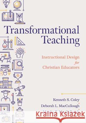 Transformational Teaching: Instructional Design for Christian Educators Kenneth S. Coley Martha E. Maccullough Deborah L. Maccullough 9781087748917 B&H Publishing Group - książka