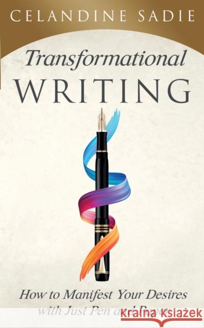 Transformational Writing: How To Manifest Your Desires With Just Pen And Paper Celandine Sadie 9781087817446 Celandine Sadie - książka