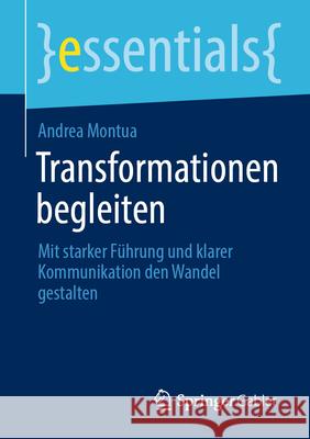 Transformationen Begleiten: Mit Starker F?hrung Und Klarer Kommunikation Den Wandel Gestalten Andrea Montua 9783658485290 Springer Gabler - książka