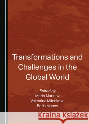 Transformations and Challenges in the Global World Mario Marinov Valentina Milenkova Boris Manov 9781527589223 Cambridge Scholars Publishing - książka