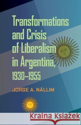 Transformations and Crisis of Liberalism in Argentina, 1930–1955 Jorge A. Nállim 9780822962038 University of Pittsburgh Press - książka