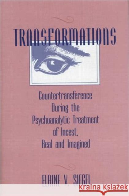 Transformations: Countertransference During the Psychoanalytic Treatment of Incest, Real and Imagined Siegel, Elaine V. 9780881631173 Taylor & Francis Ltd - książka