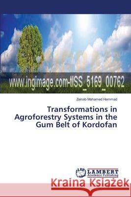 Transformations in Agroforestry Systems in the Gum Belt of Kordofan Mohamed Hammad Zeinab 9783659551215 LAP Lambert Academic Publishing - książka