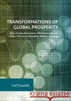 Transformations of Global Prosperity: How Foreign Investment, Multinationals, and Value Chains Are Remaking Modern Economy Dowlah, Caf 9783030100148 Palgrave MacMillan - książka