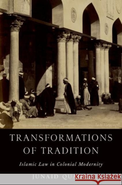 Transformations of Tradition: Islamic Law in Colonial Modernity Junaid Quadri 9780190077044 Oxford University Press, USA - książka
