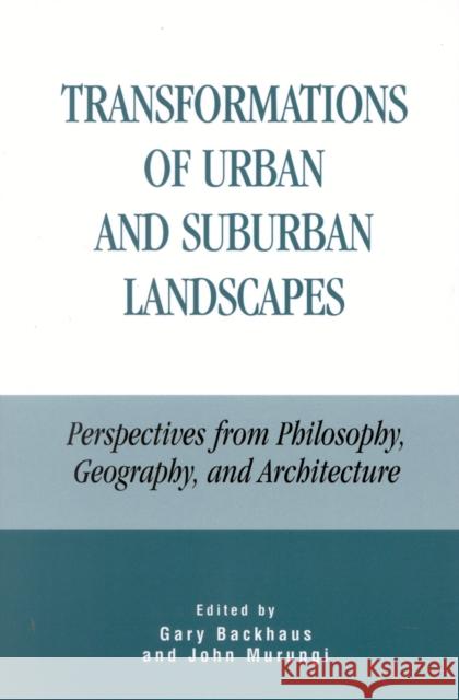 Transformations of Urban and Suburban Landscapes: Perspectives from Philosophy, Geography, and Architecture Backhaus, Gary 9780739103364 Lexington Books - książka