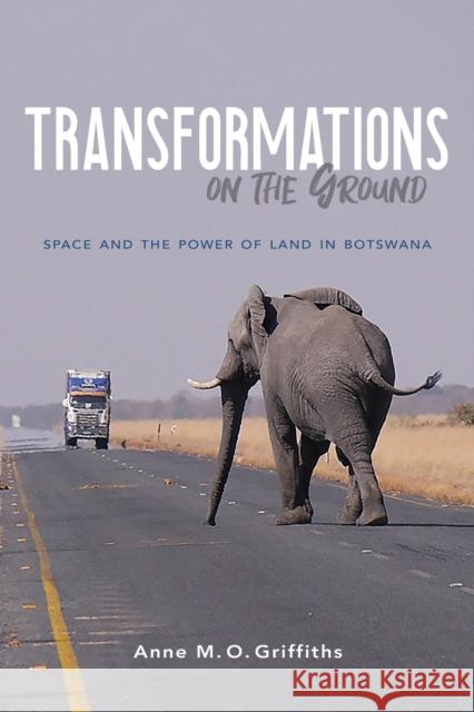 Transformations on the Ground: Space and the Power of Land in Botswana Anne Griffiths 9780253043573 Indiana University Press - książka