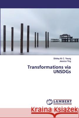 Transformations via UNSDGs Yeung, Shirley M. C.; Ying, Jessica 9786200438034 LAP Lambert Academic Publishing - książka