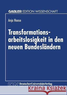 Transformationsarbeitslosigkeit in Den Neuen Bundesländern: Arbeitsmarkttheoretische Und Arbeitsmarktpolitische Analyse Mit Empirischen Daten Hoose, Anja 9783824461011 Springer - książka