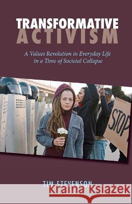 Transformative Activism: A Values Revolution in Everyday Life in a Time of Societal Collapse Tim Stevenson 9781958061169 Apocryphile Press - książka