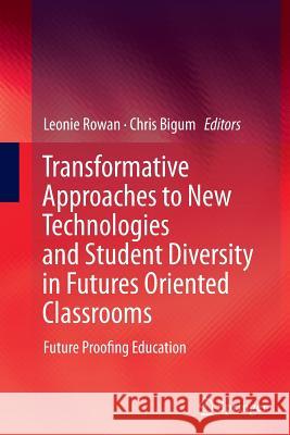 Transformative Approaches to New Technologies and Student Diversity in Futures Oriented Classrooms: Future Proofing Education Rowan, Leonie 9789400796966 Springer - książka