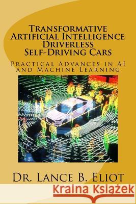 Transformative Artificial Intelligence (AI) Driverless Self-Driving Cars: Practical Advances in AI and Machine Learning Eliot, Lance 9780692085967 Lbe Press Publishing - książka