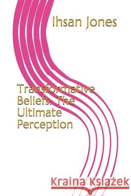 Transformative Beliefs: The Ultimate Perception Ihsan Jones 9780998513188 Ihsan Jones - książka