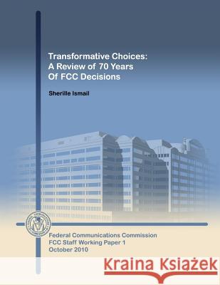 Transformative Choices: A Review of 70 Years of FCC Decisions Federal Communications Commission        Sherille Ismail 9781502945860 Createspace - książka