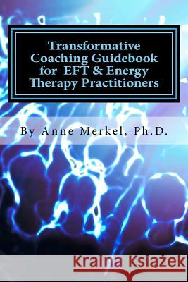 Transformative Coaching Guidebook for Eft & Energy Therapy Practitioners: Creating a Practice Curriculum to Support Your Clients to Thrive! Anne I. Merke 9780996126243 Ariela Group Publications - książka