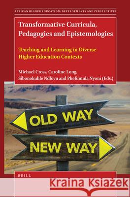 Transformative Curricula, Pedagogies and Epistemologies: Teaching and Learning in Diverse Higher Education Contexts Michael Cross Caroline Long Sibonokuhle Ndlovu 9789004468429 Brill - książka